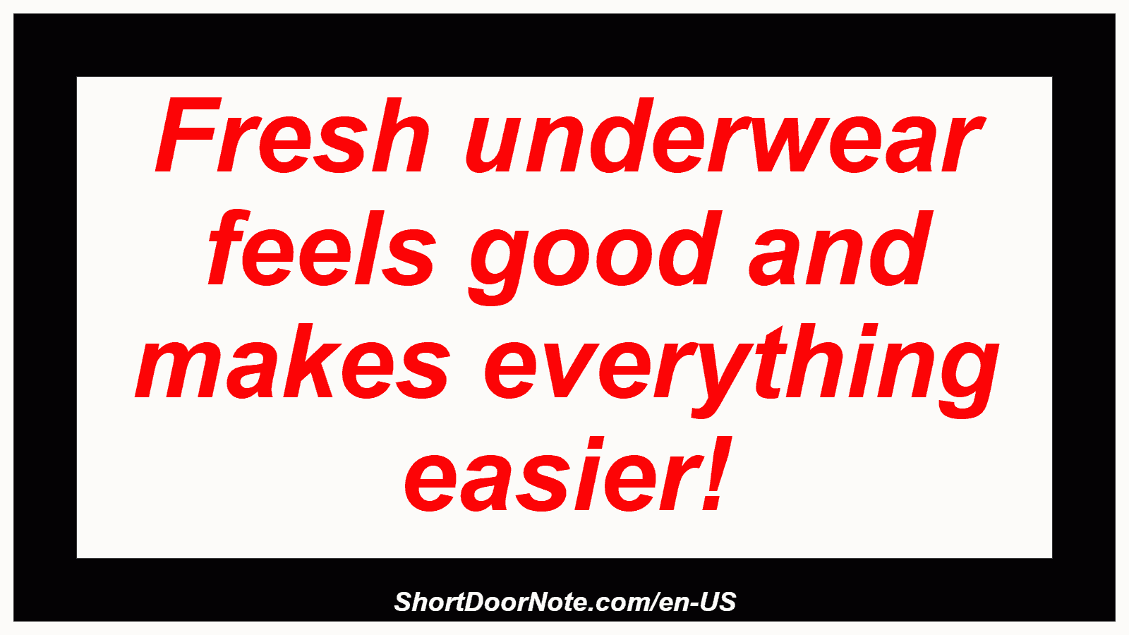 Fresh underwear feels good and makes everything easier!
