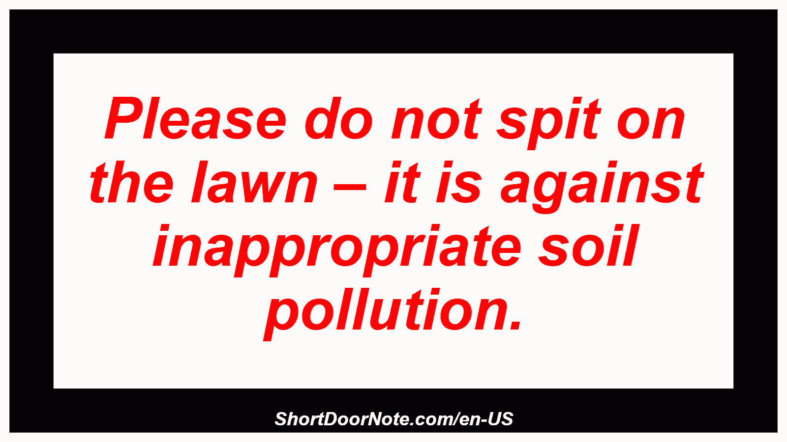 Please do not spit on the lawn – it is against inappropriate soil pollution.

