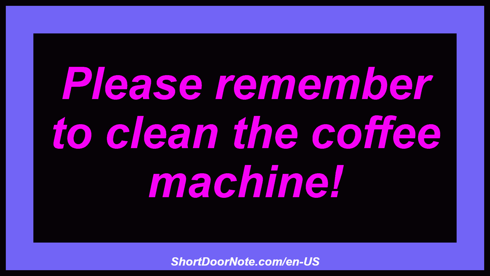 Please remember to clean the coffee machine!
