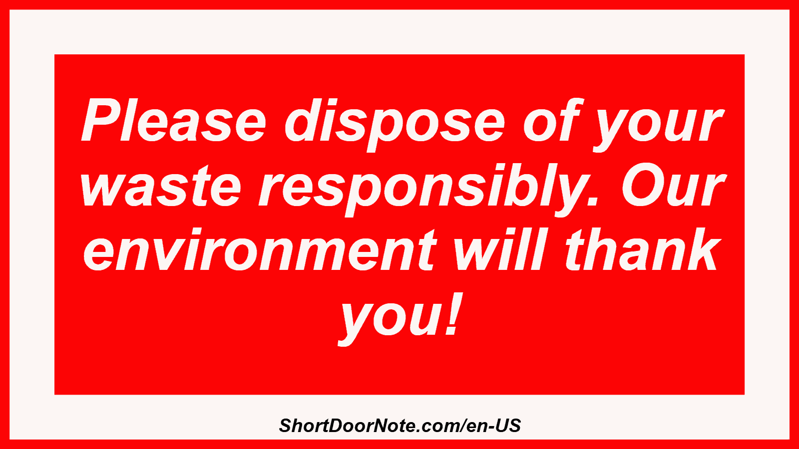 Please dispose of your waste responsibly. Our environment will thank you!
