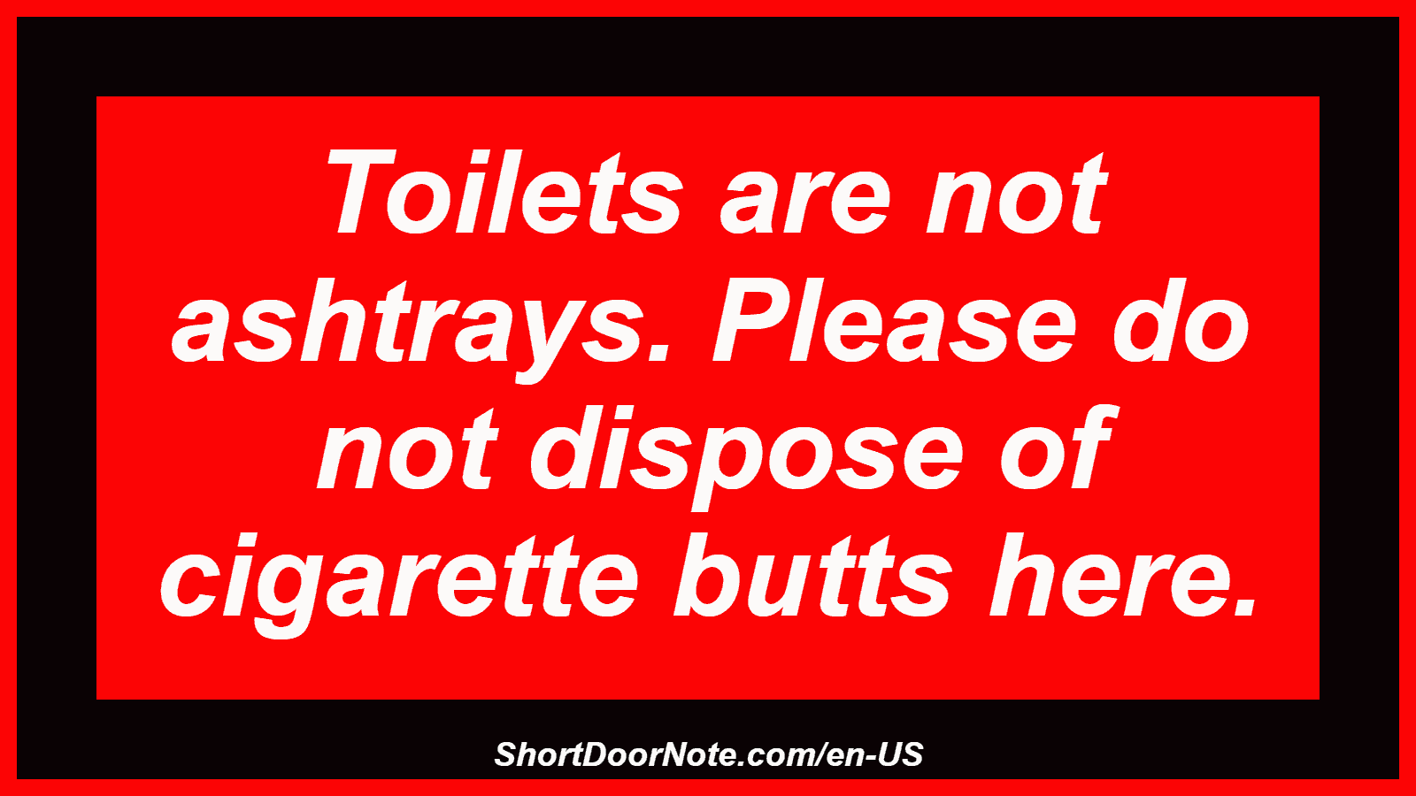 Toilets are not ashtrays. Please do not dispose of cigarette butts here.
