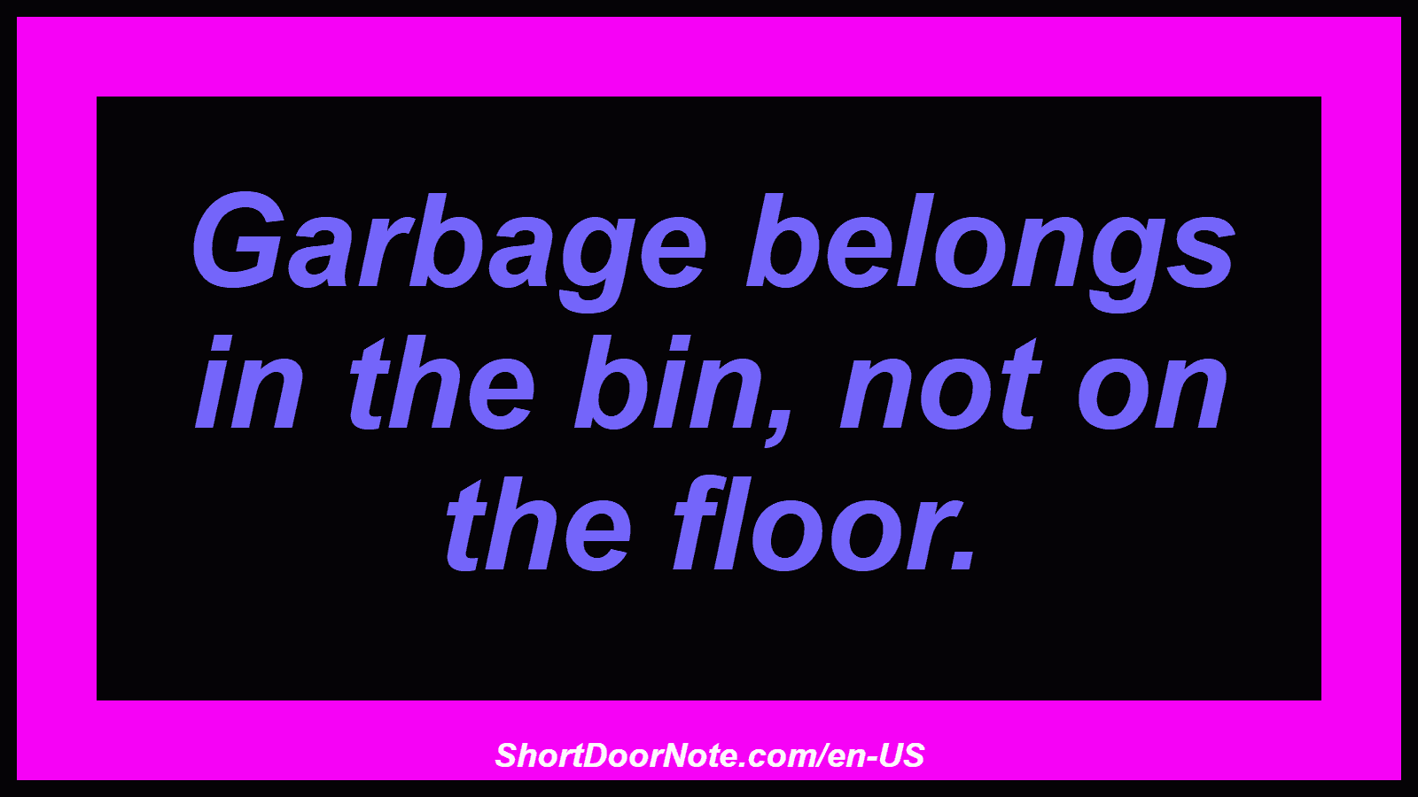 Garbage belongs in the bin, not on the floor.
