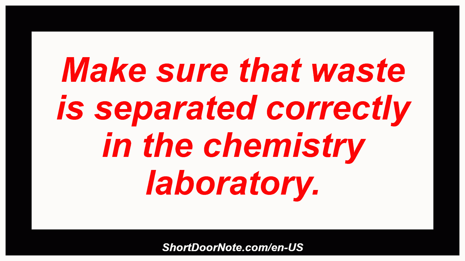 Make sure that waste is separated correctly in the chemistry laboratory.
