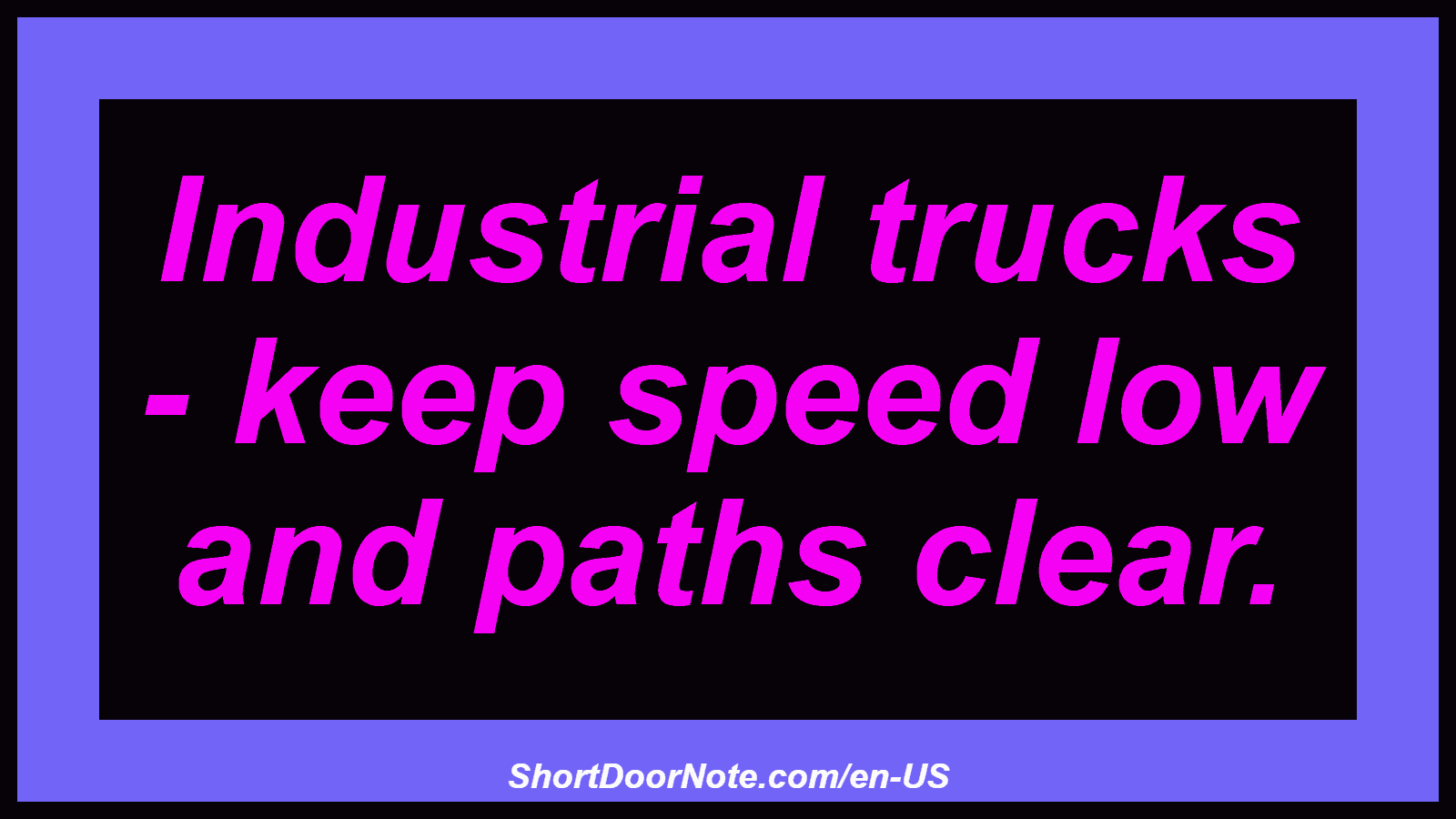 Industrial trucks - keep speed low and paths clear.
