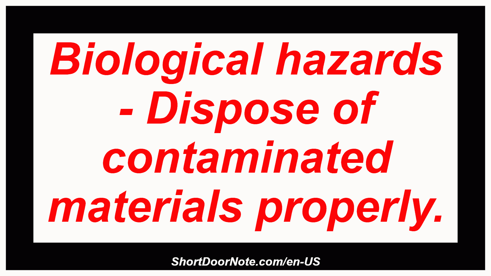 Biological hazards - Dispose of contaminated materials properly.
