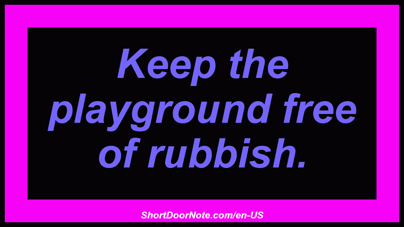Keep the playground free of rubbish.
