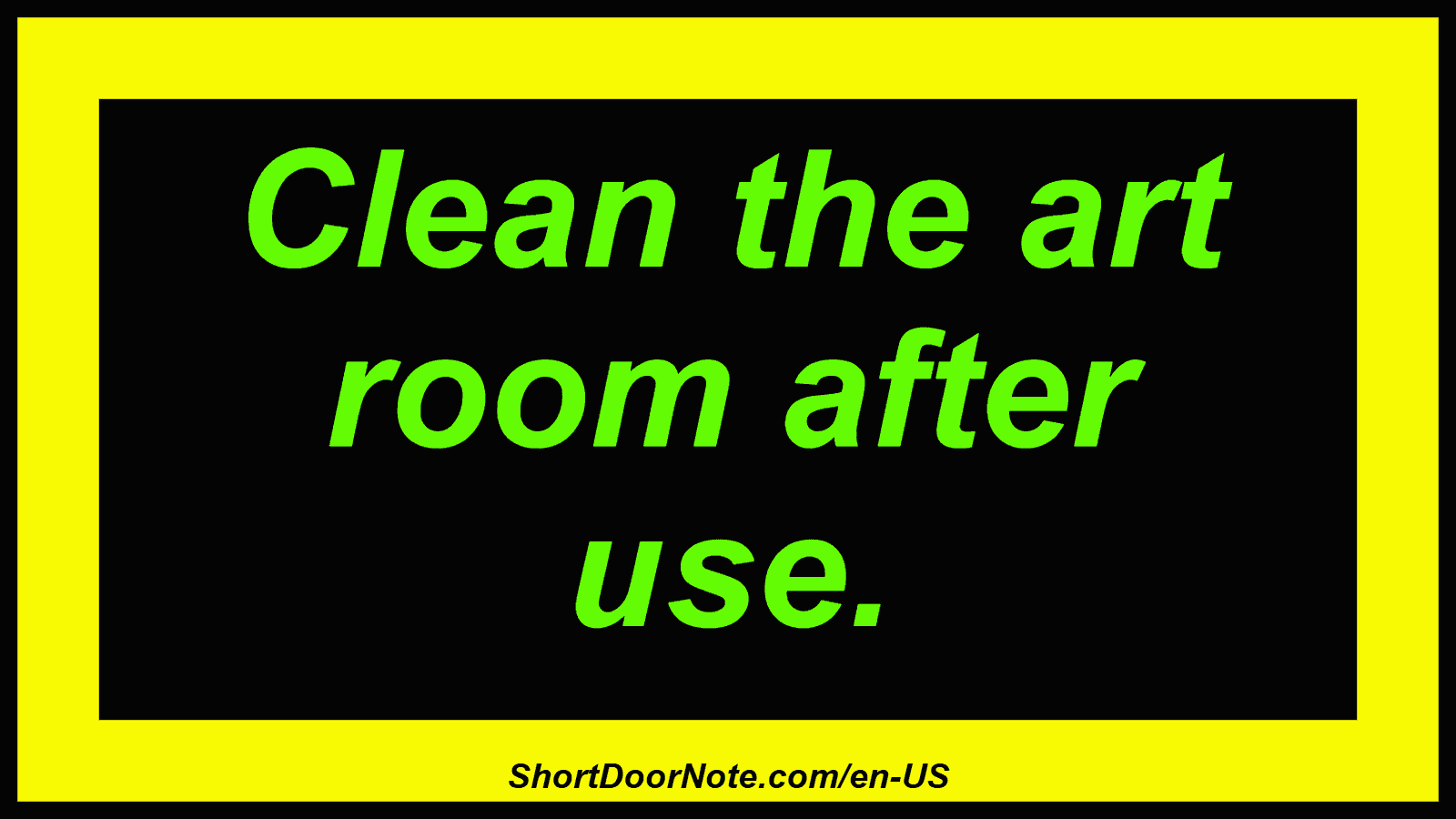 Clean the art room after use.

