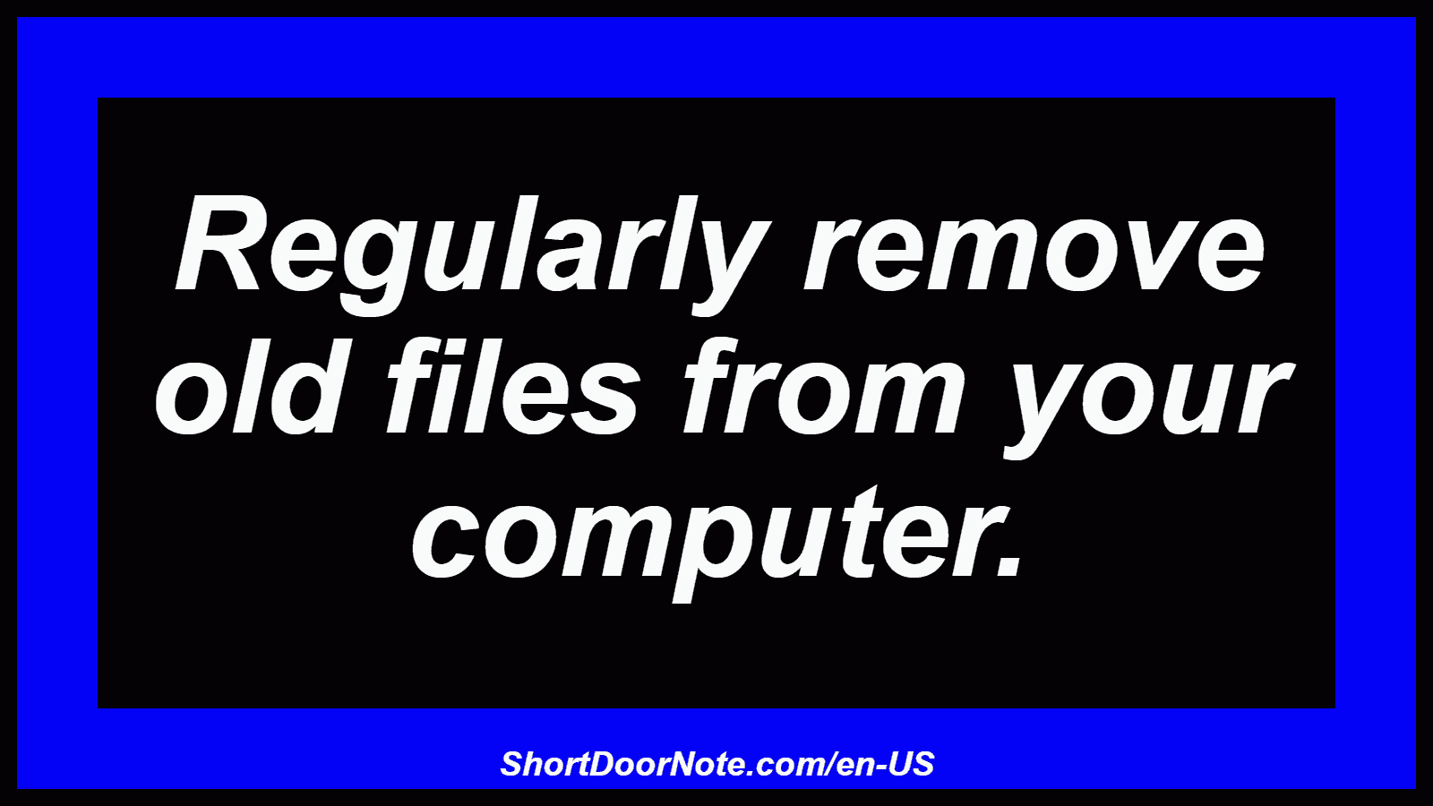 Regularly remove old files from your computer.
