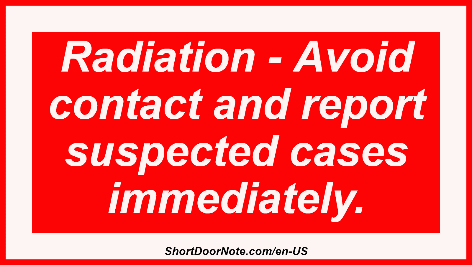 Radiation - Avoid contact and report suspected cases immediately.
