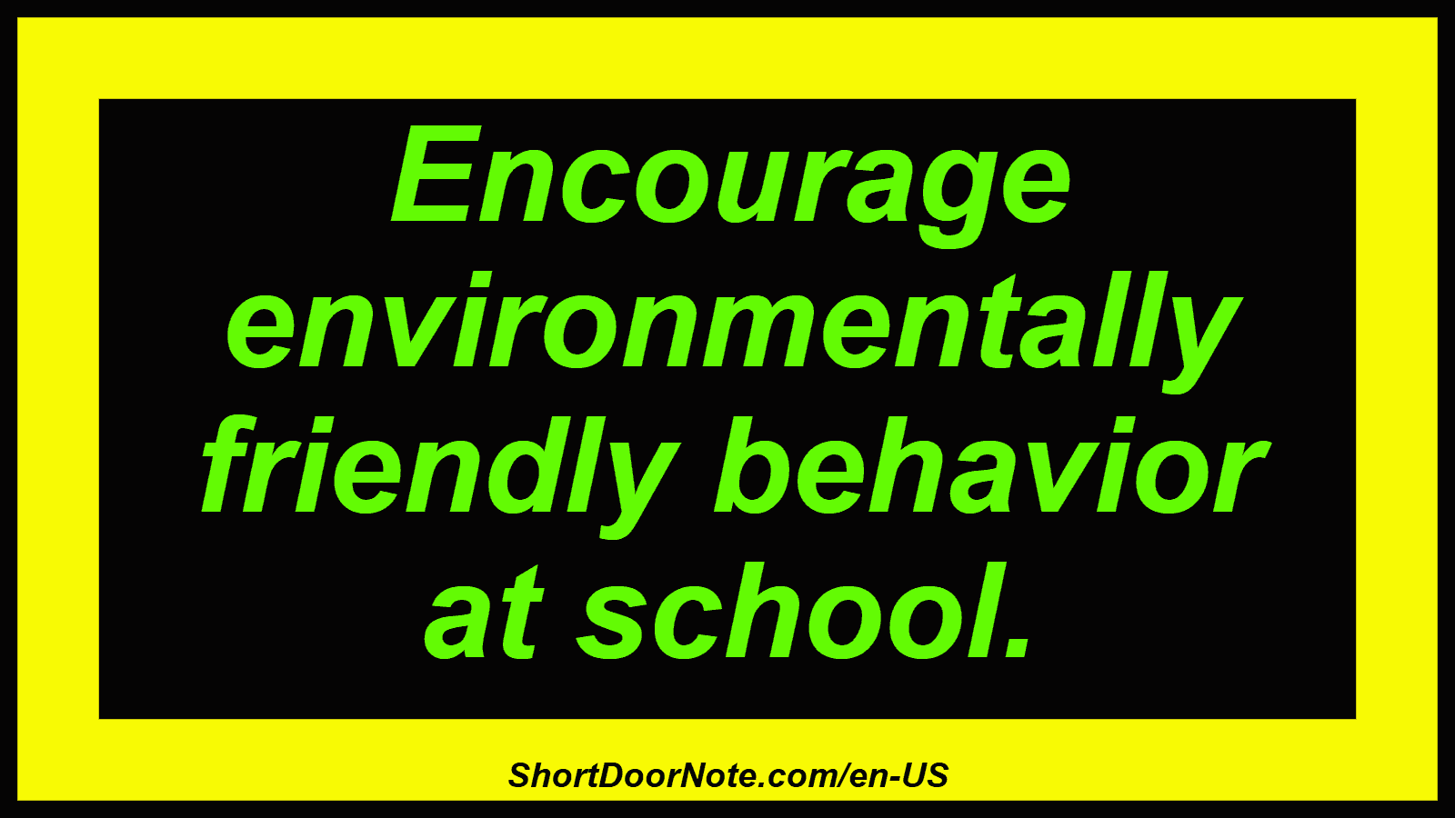 Encourage environmentally friendly behavior at school.
