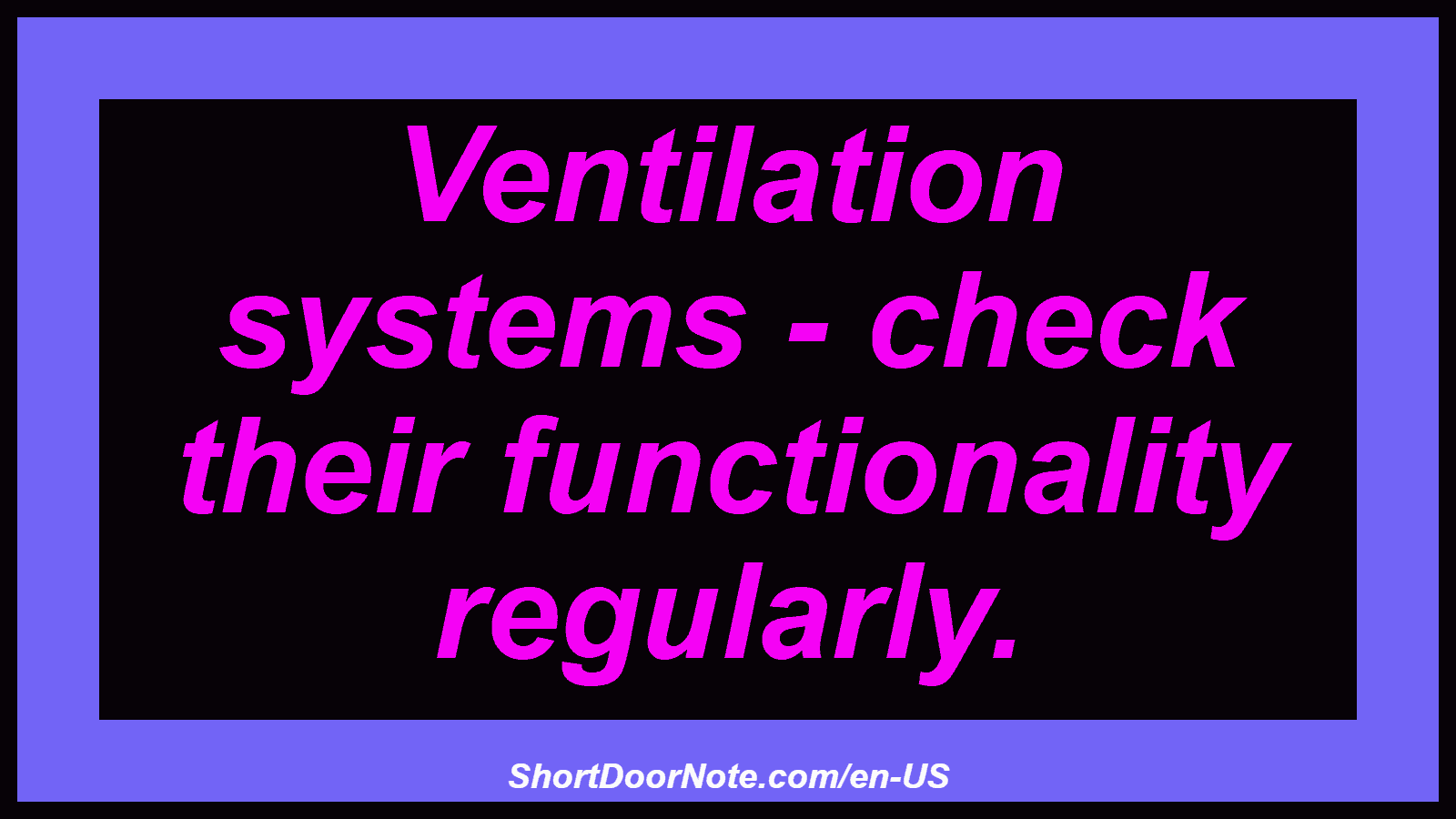 Ventilation systems - check their functionality regularly.
