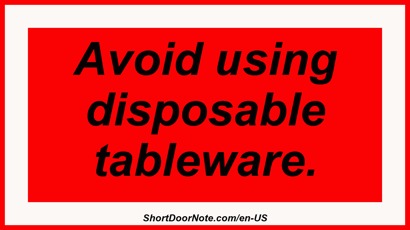 Avoid using disposable tableware.
