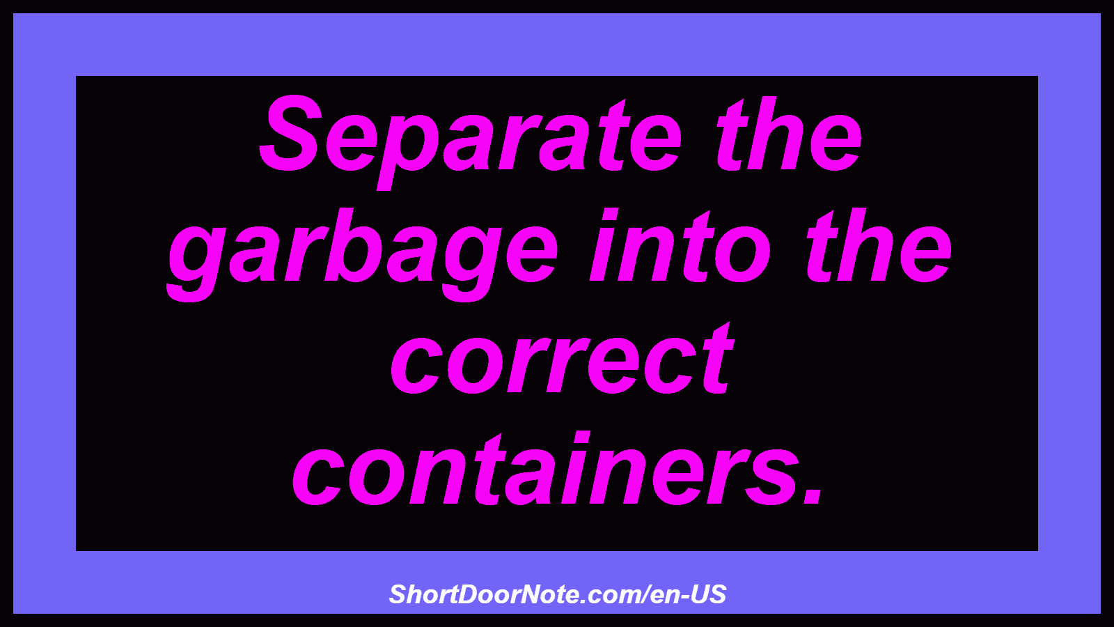 Separate the garbage into the correct containers.
