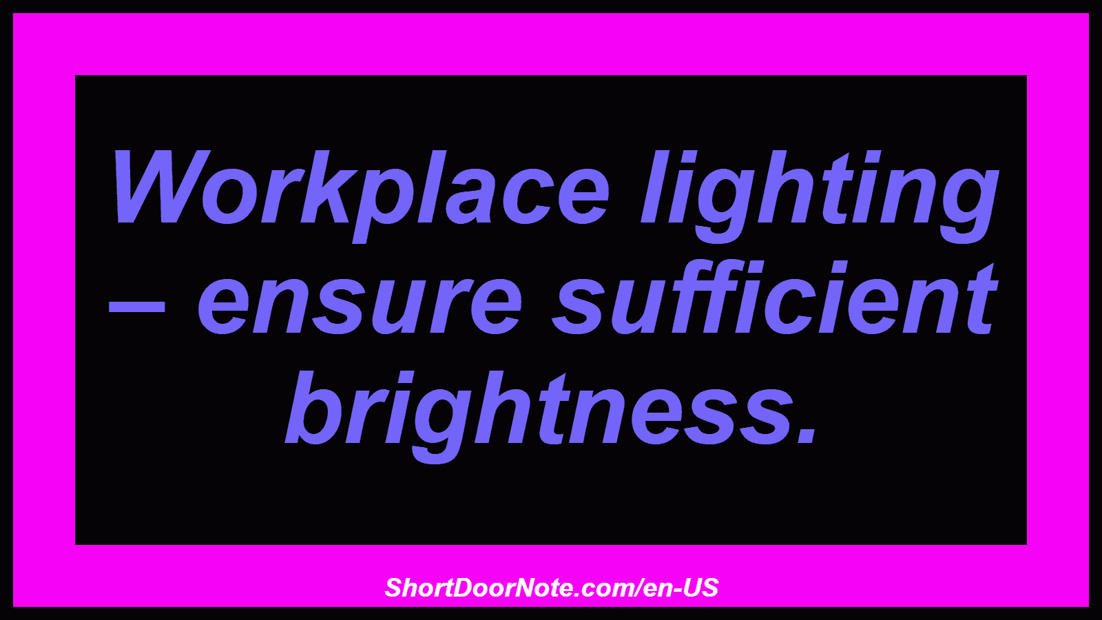 Workplace lighting – ensure sufficient brightness.
