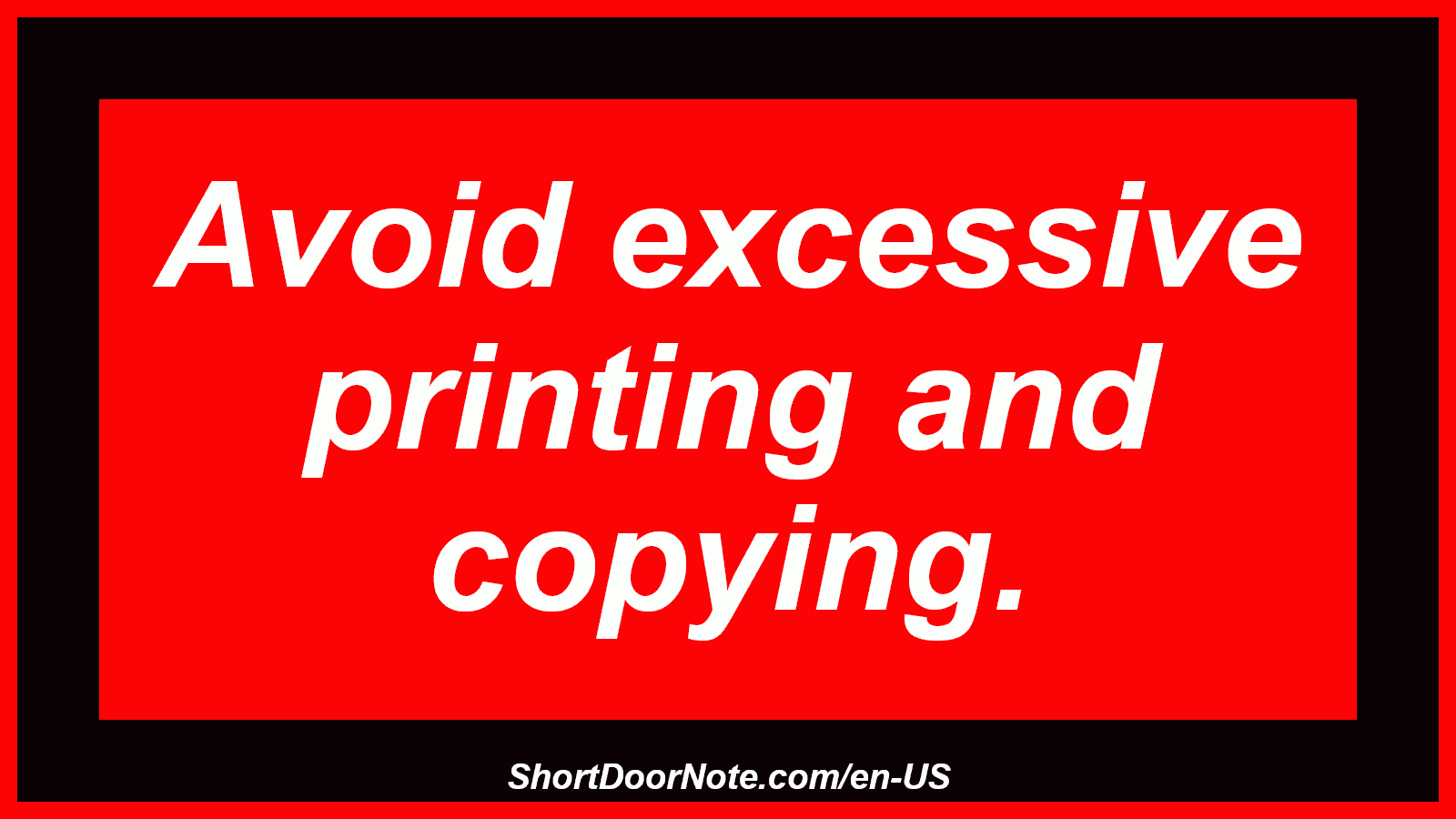 Avoid excessive printing and copying.
