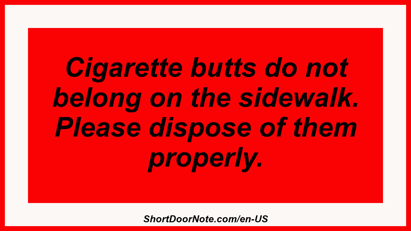 Cigarette butts do not belong on the sidewalk. Please dispose of them properly.
