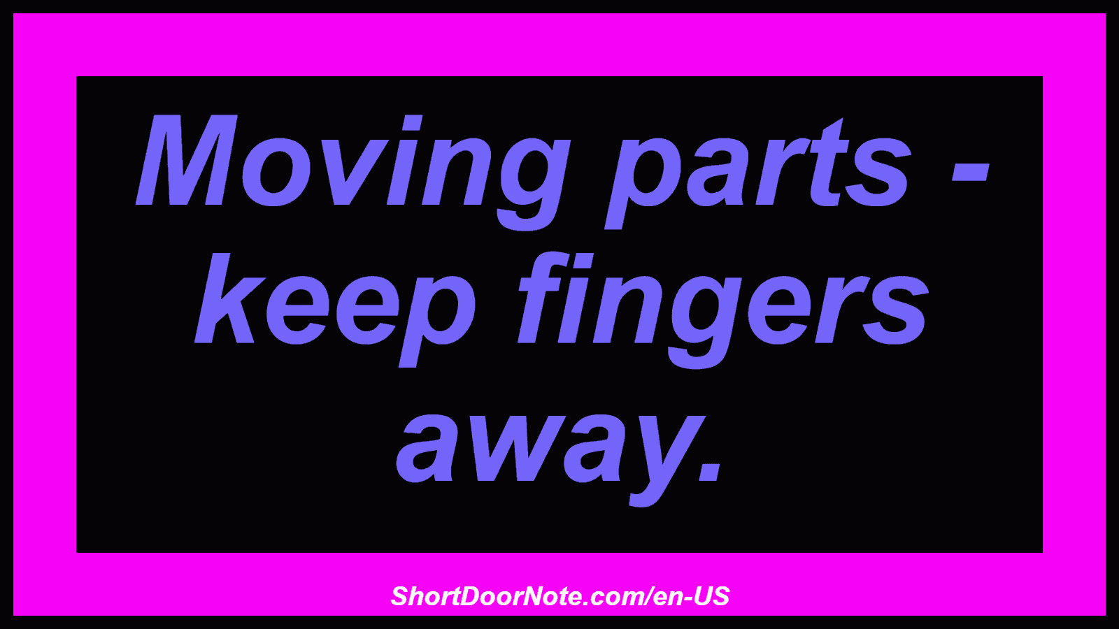 Moving parts - keep fingers away.
