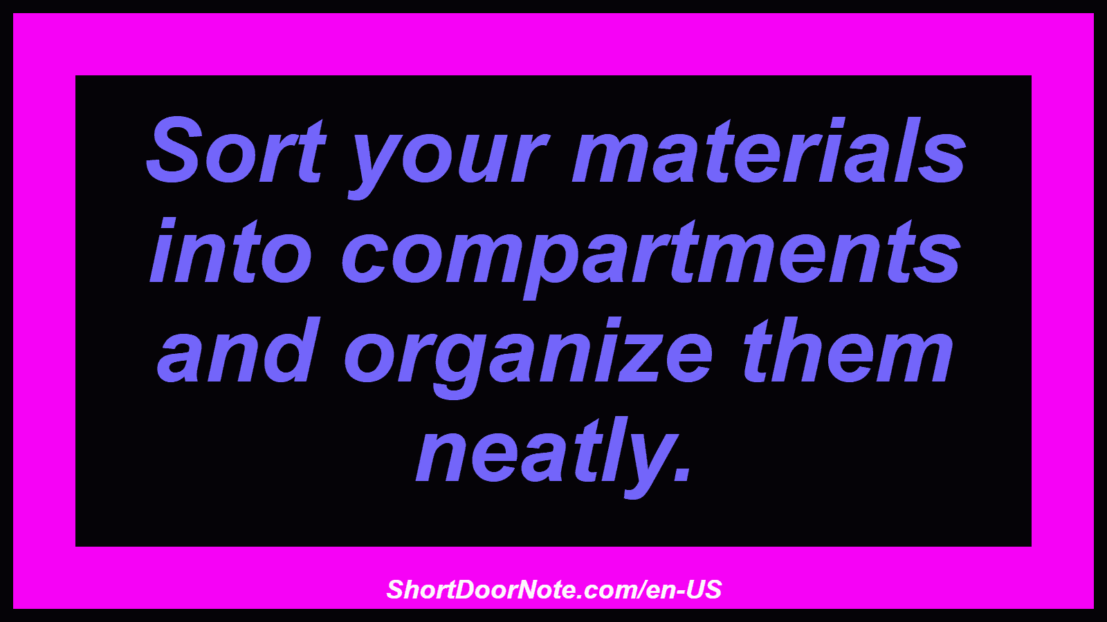 Sort your materials into compartments and organize them neatly.
