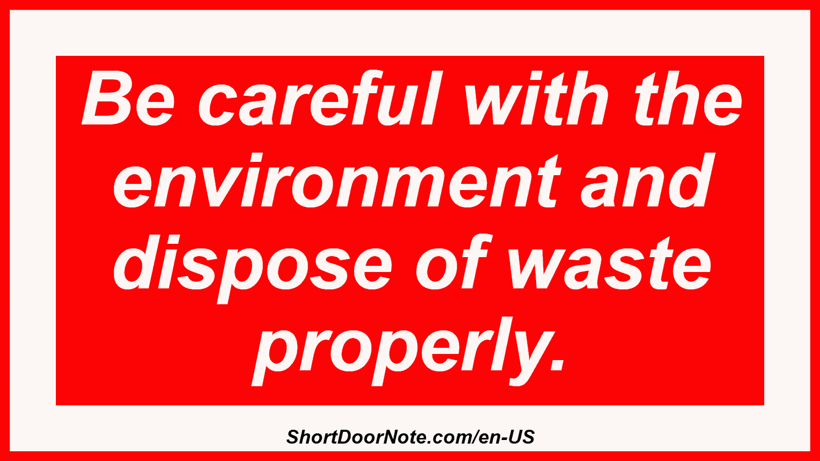 Be careful with the environment and dispose of waste properly.
