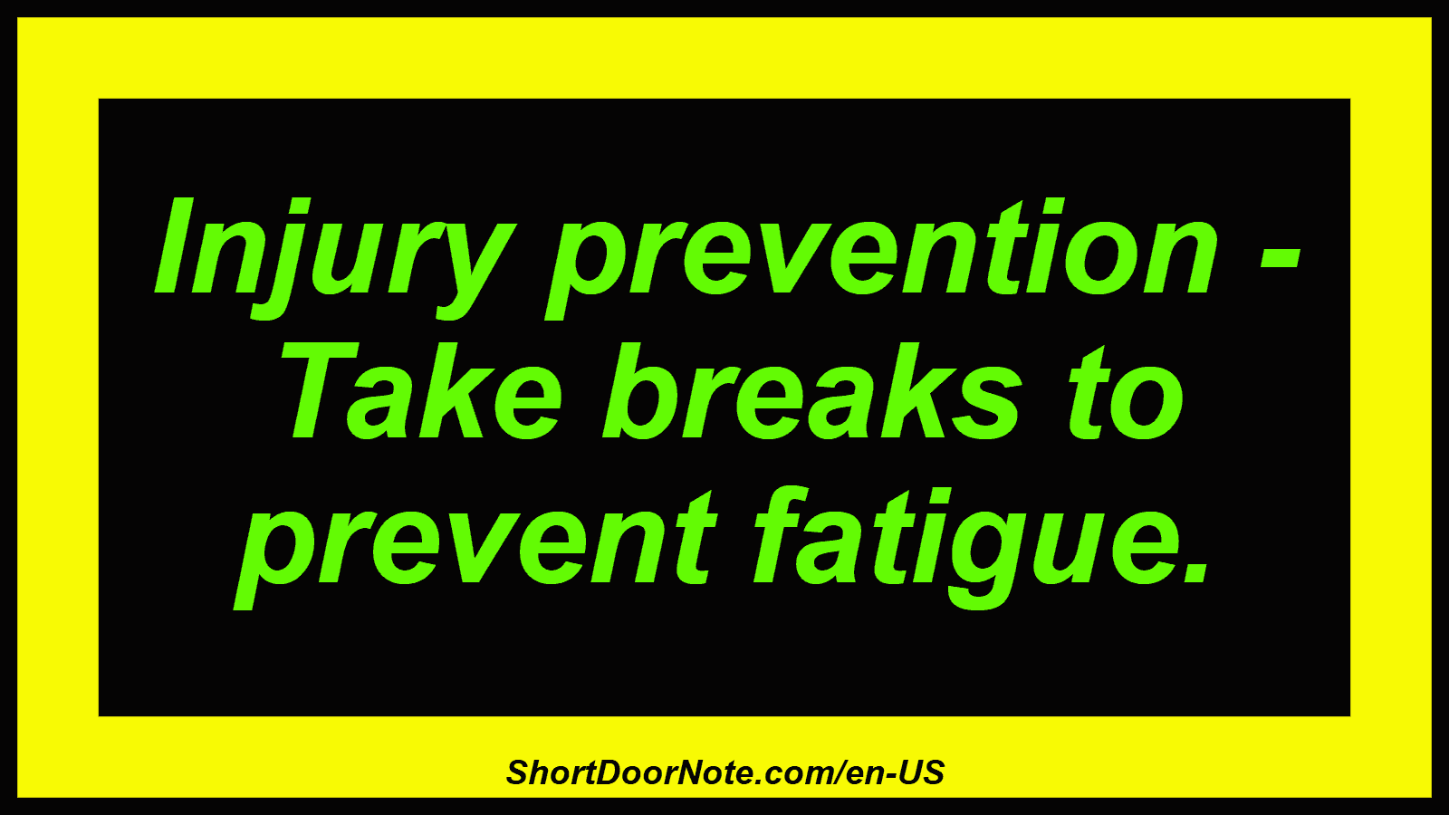Injury prevention - Take breaks to prevent fatigue.
