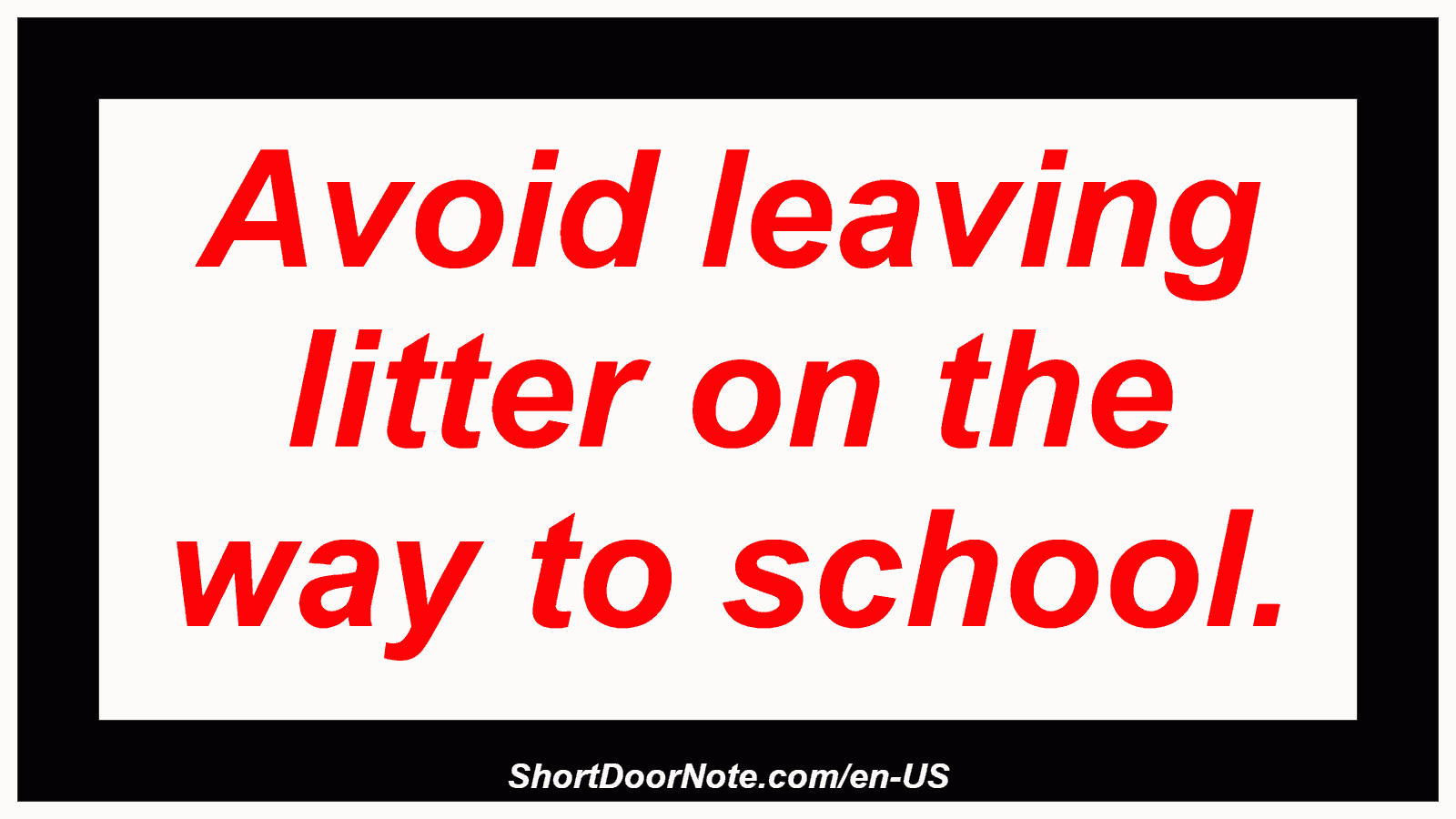 Avoid leaving litter on the way to school.
