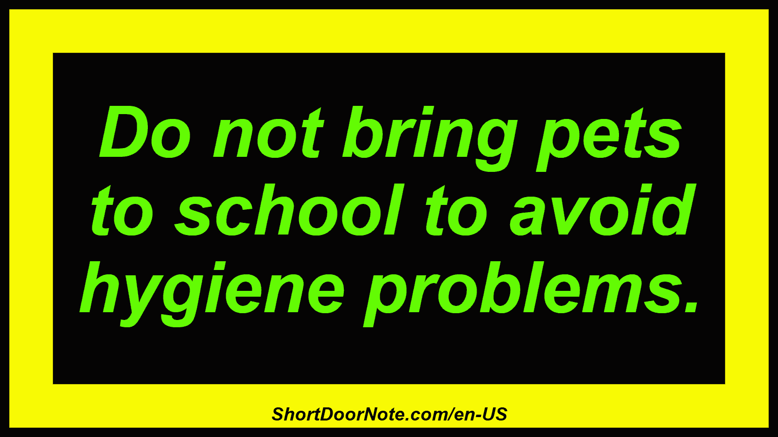 Do not bring pets to school to avoid hygiene problems.
