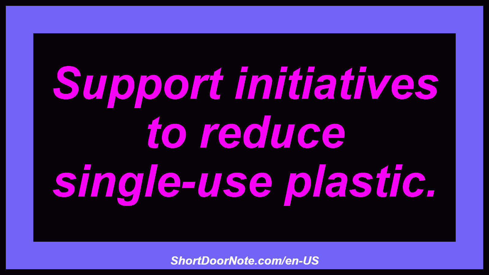 Support initiatives to reduce single-use plastic.
