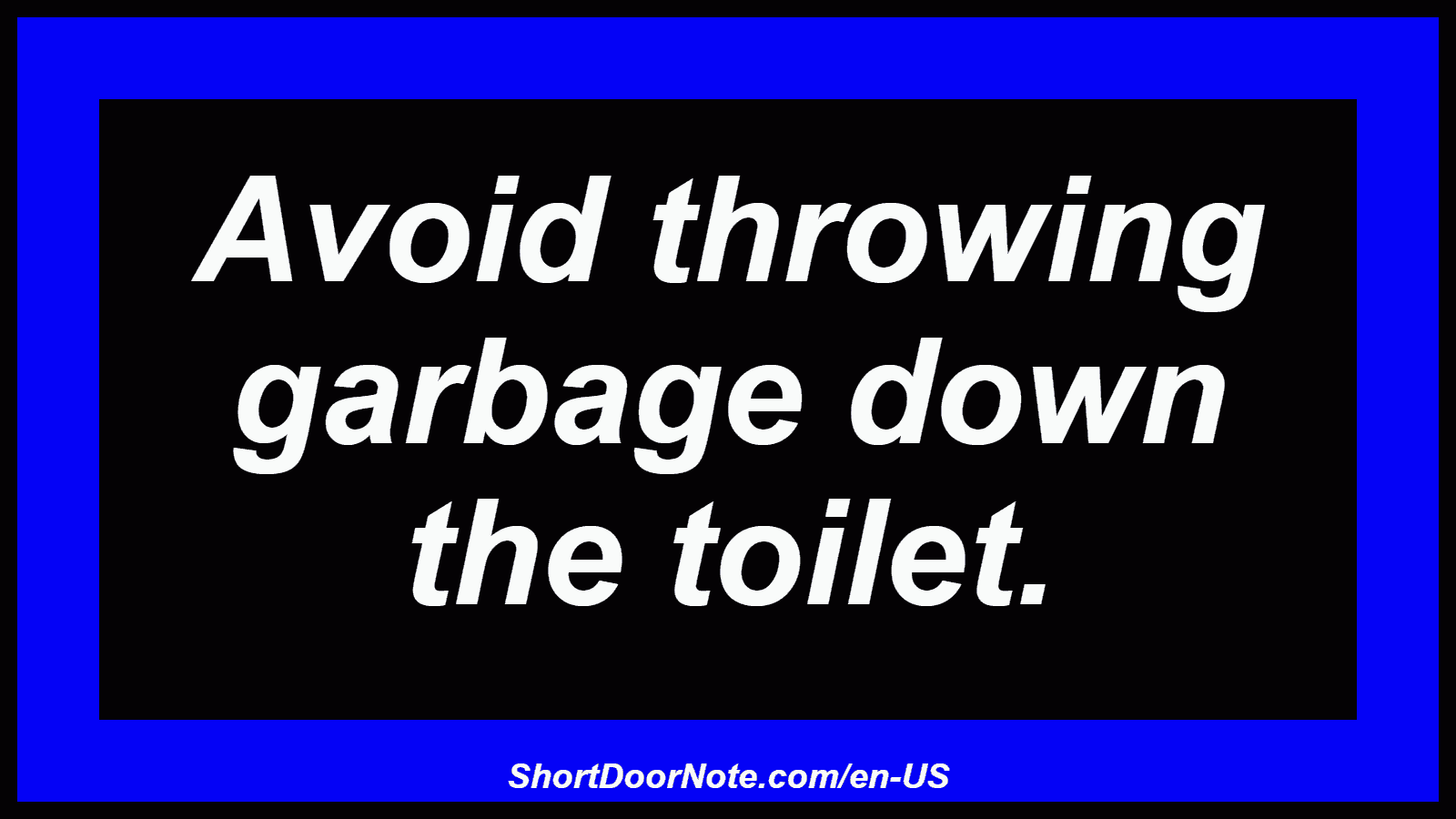 Avoid throwing garbage down the toilet.
