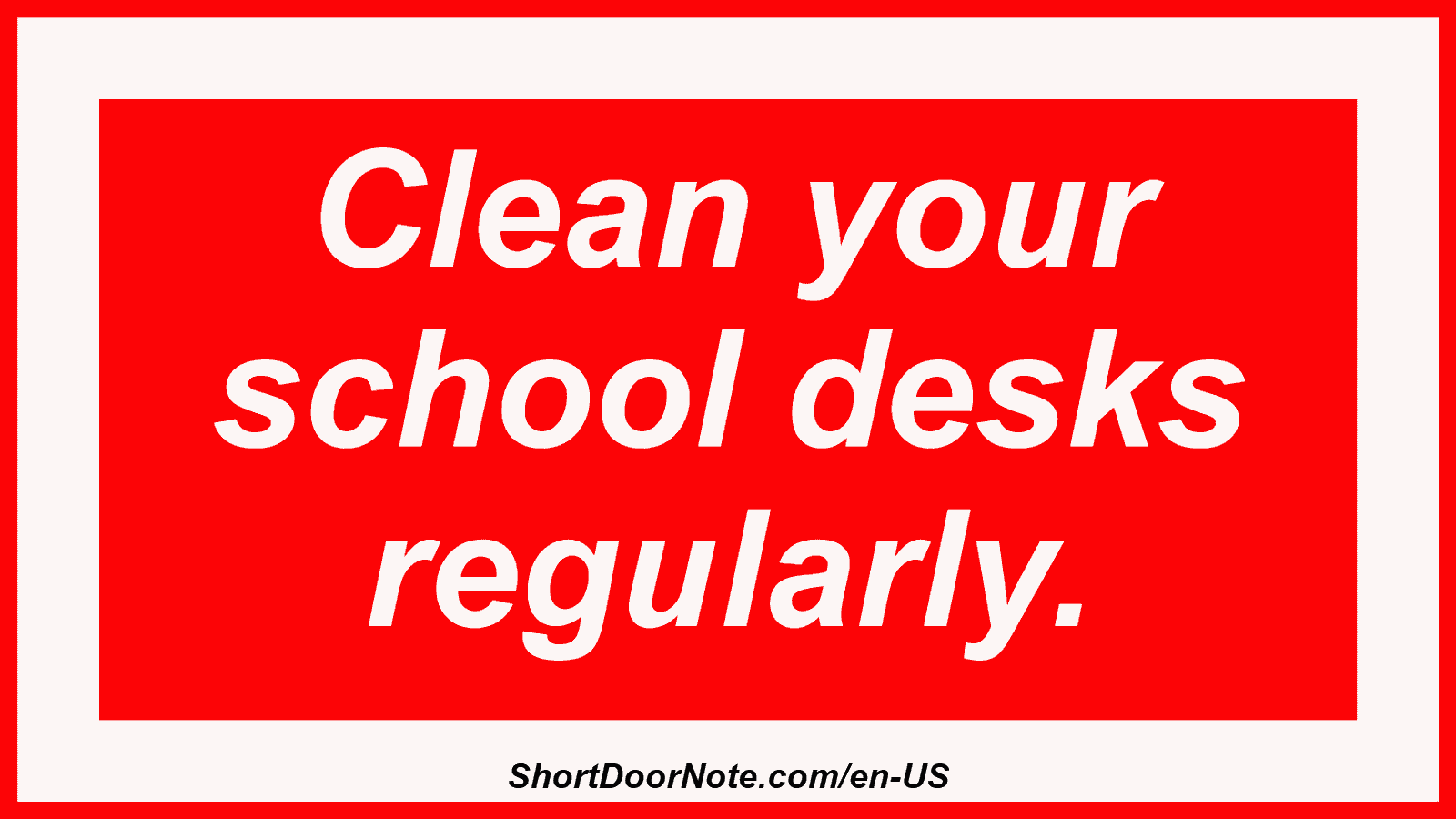 Clean your school desks regularly.
