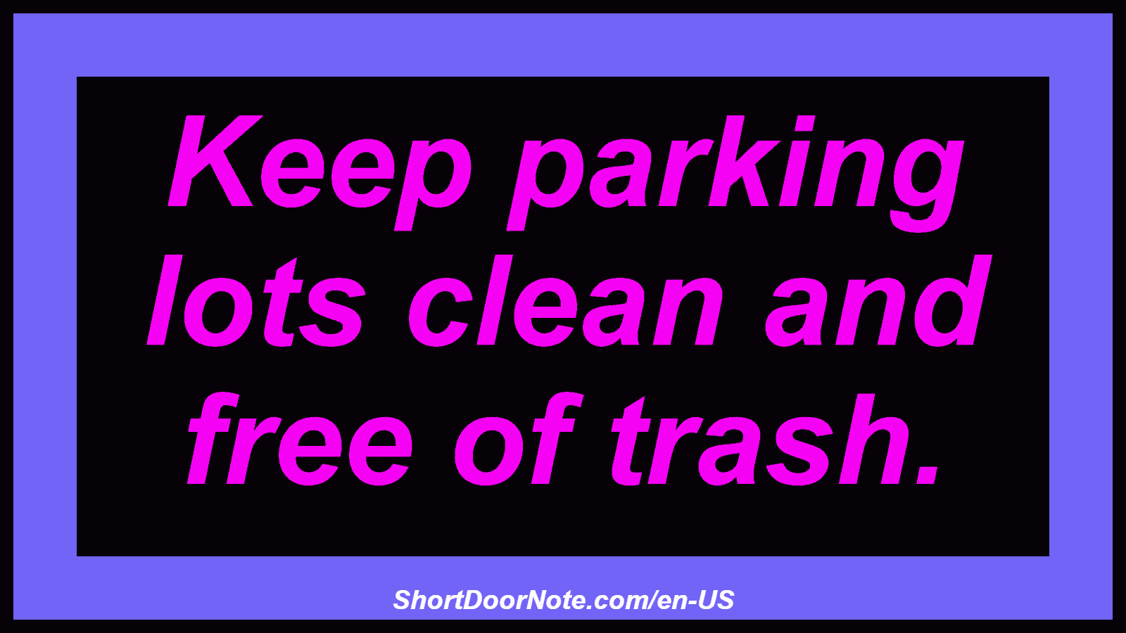 Keep parking lots clean and free of trash.
