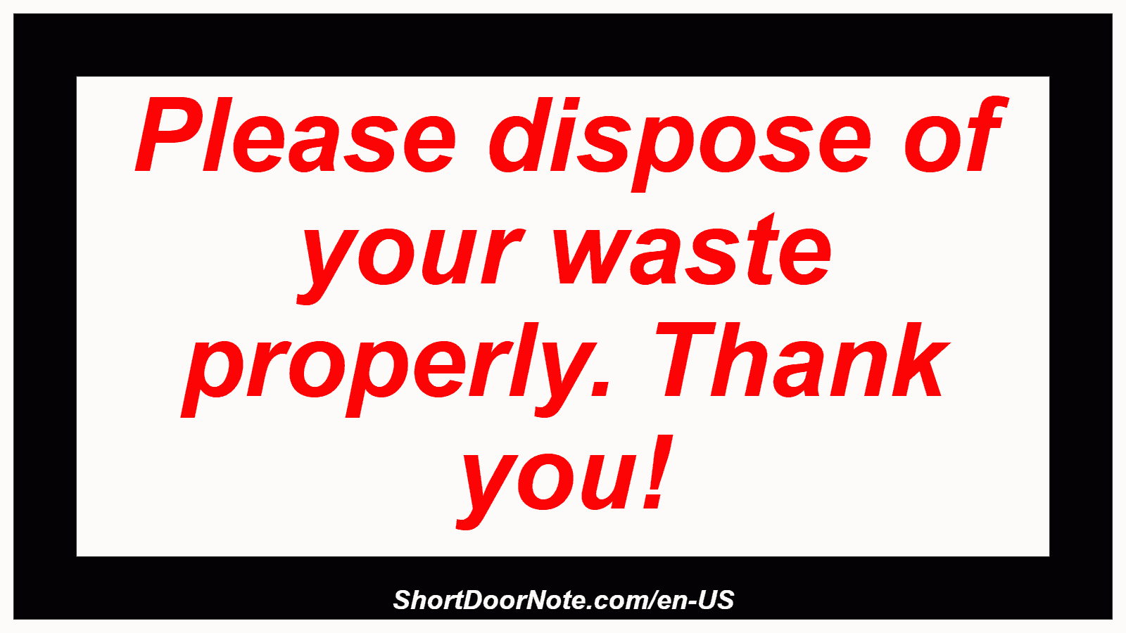 Please dispose of your waste properly. Thank you!
