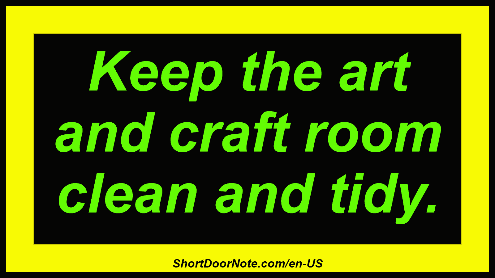 Keep the art and craft room clean and tidy.
