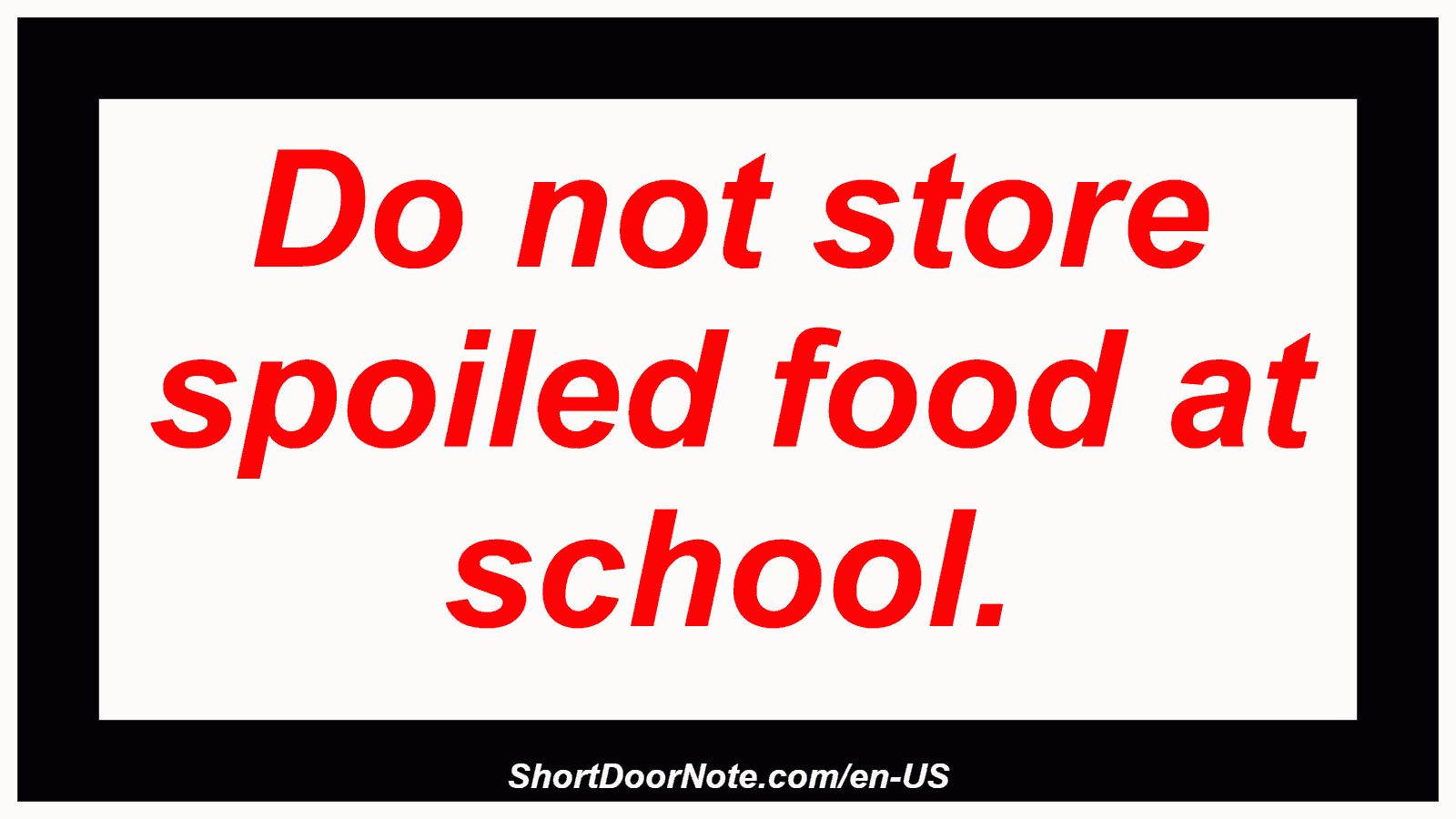 Do not store spoiled food at school.
