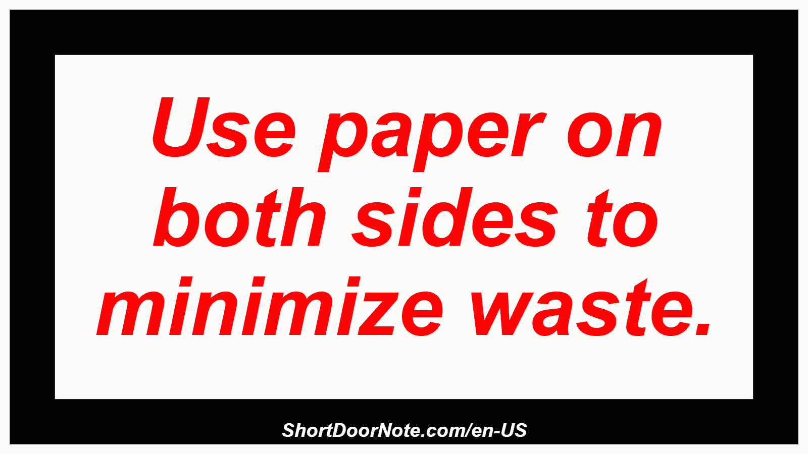 Use paper on both sides to minimize waste.
