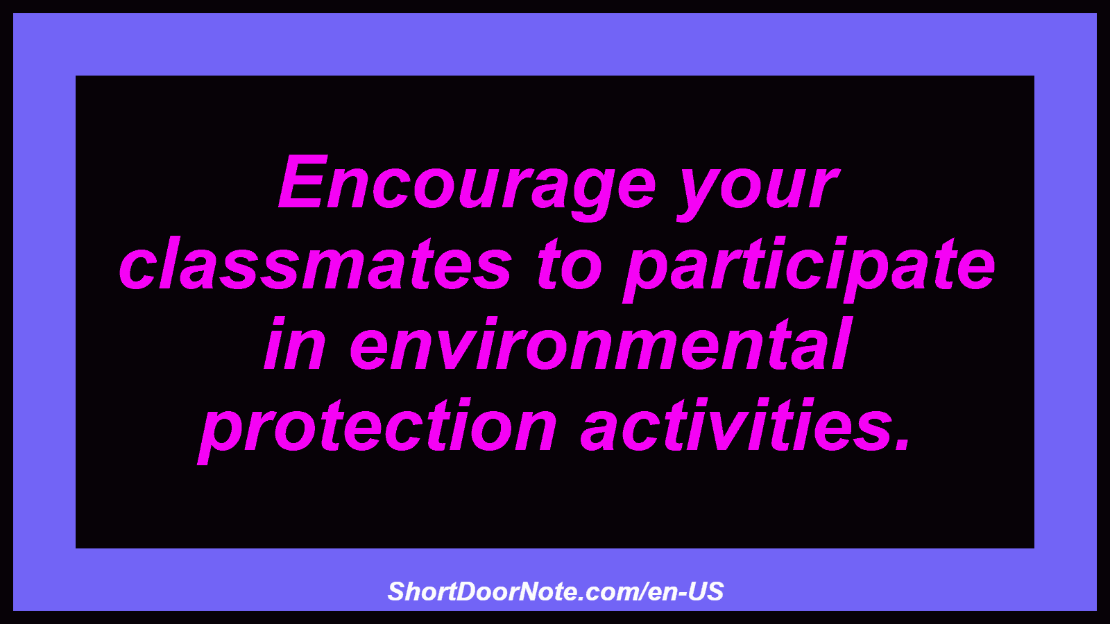 Encourage your classmates to participate in environmental protection activities.
