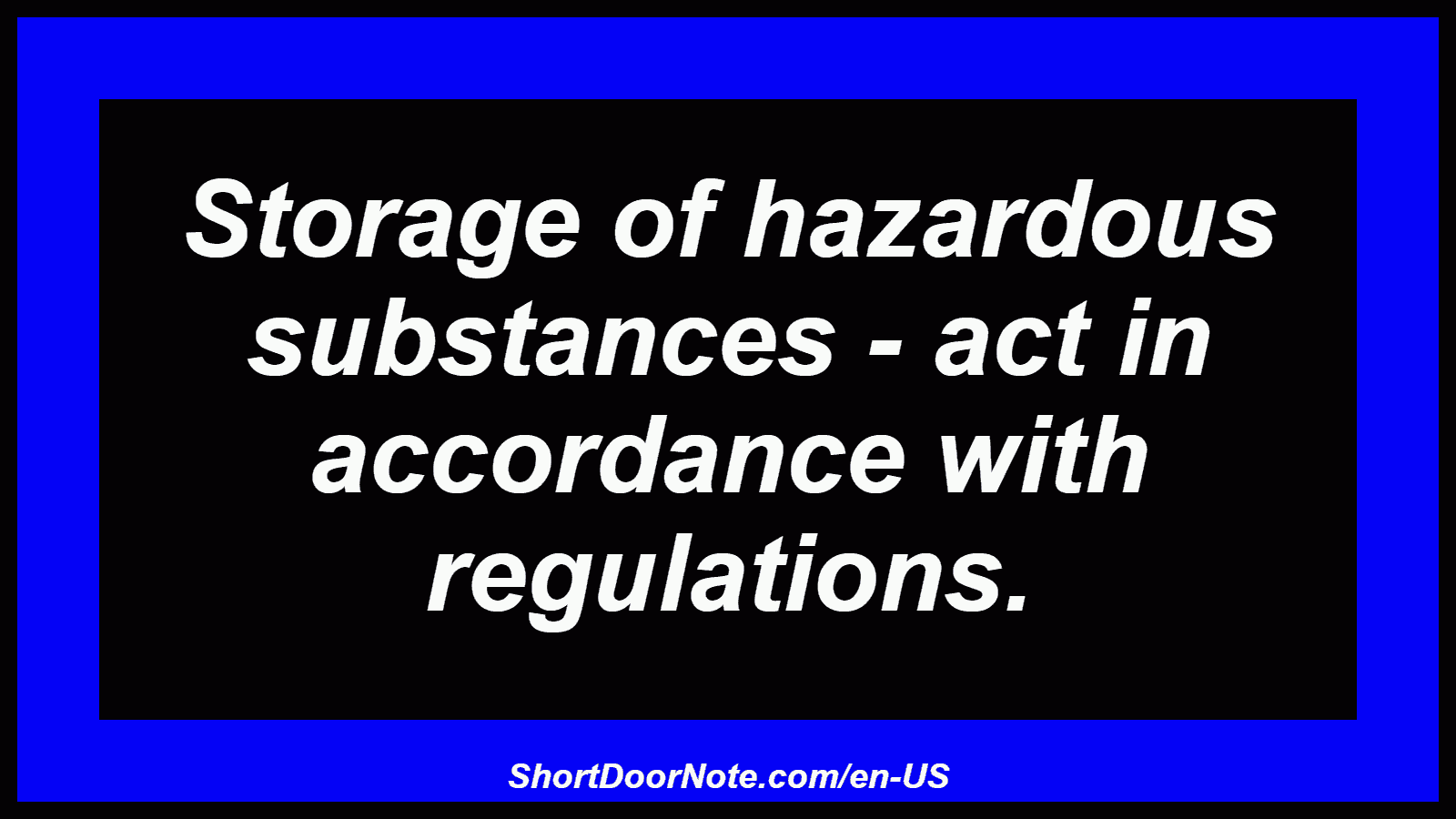 Storage of hazardous substances - act in accordance with regulations.
