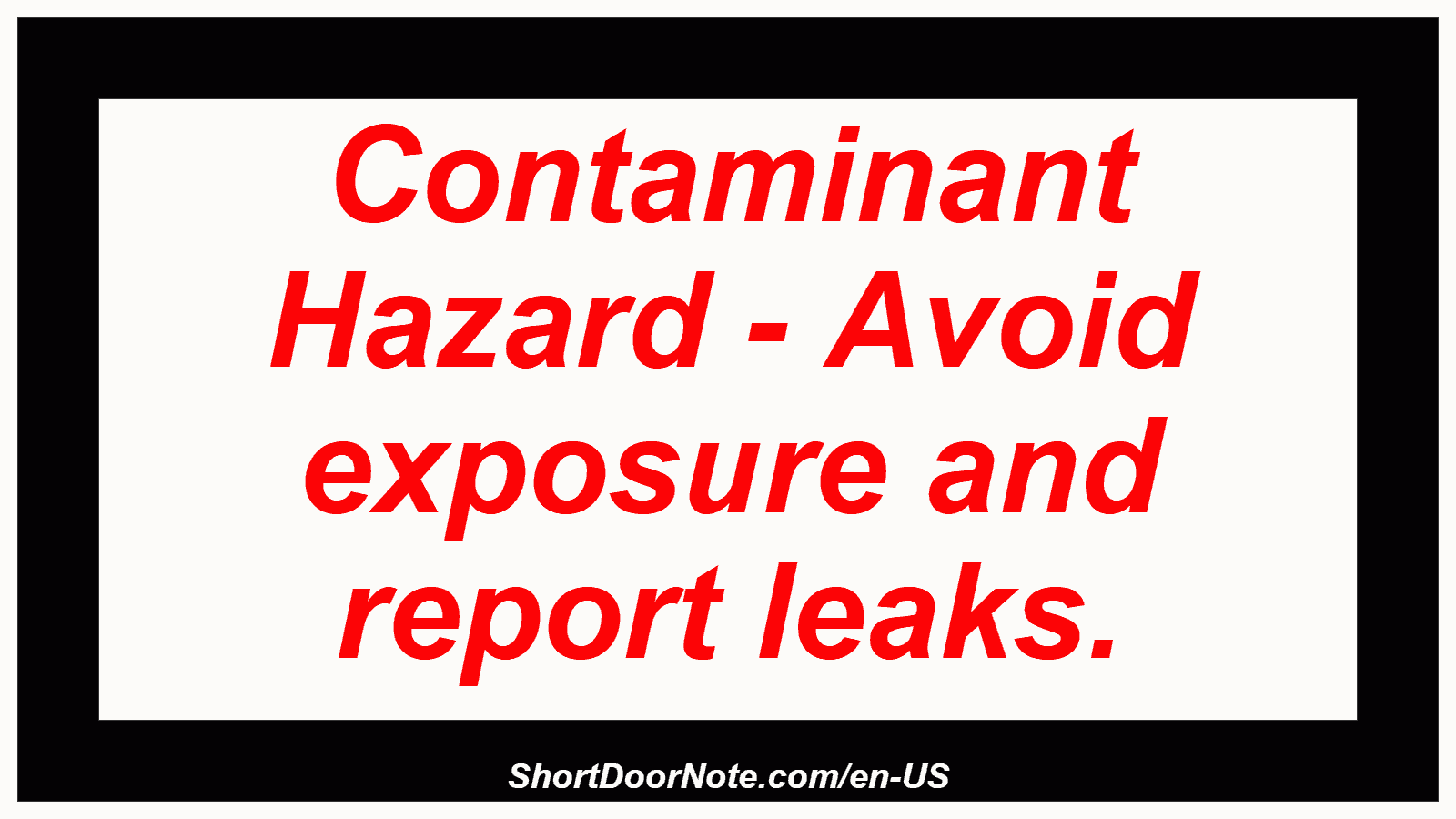Contaminant Hazard - Avoid exposure and report leaks.
