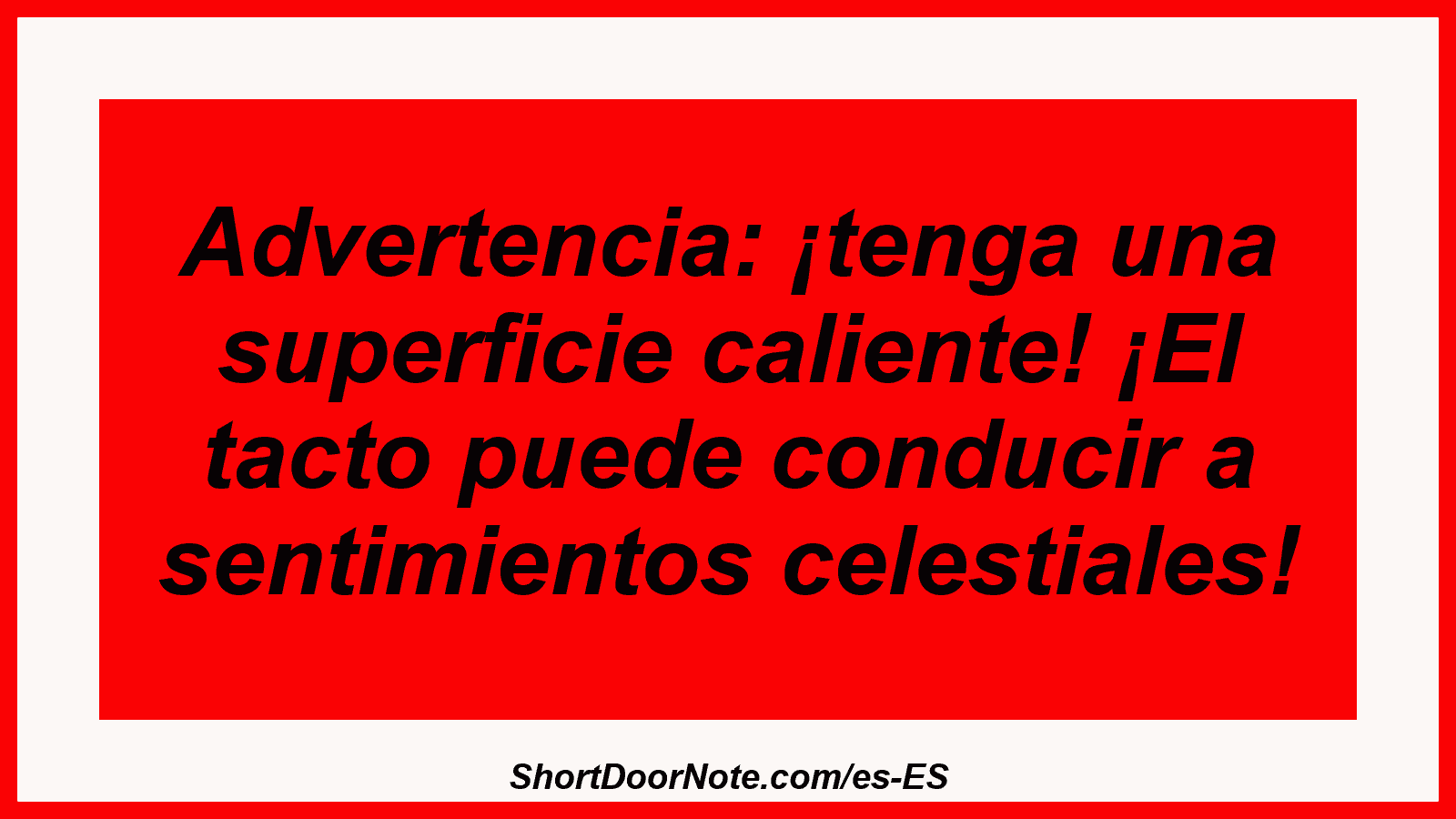 Advertencia: ¡tenga una superficie caliente! ¡El tacto puede conducir a sentimientos celestiales!
