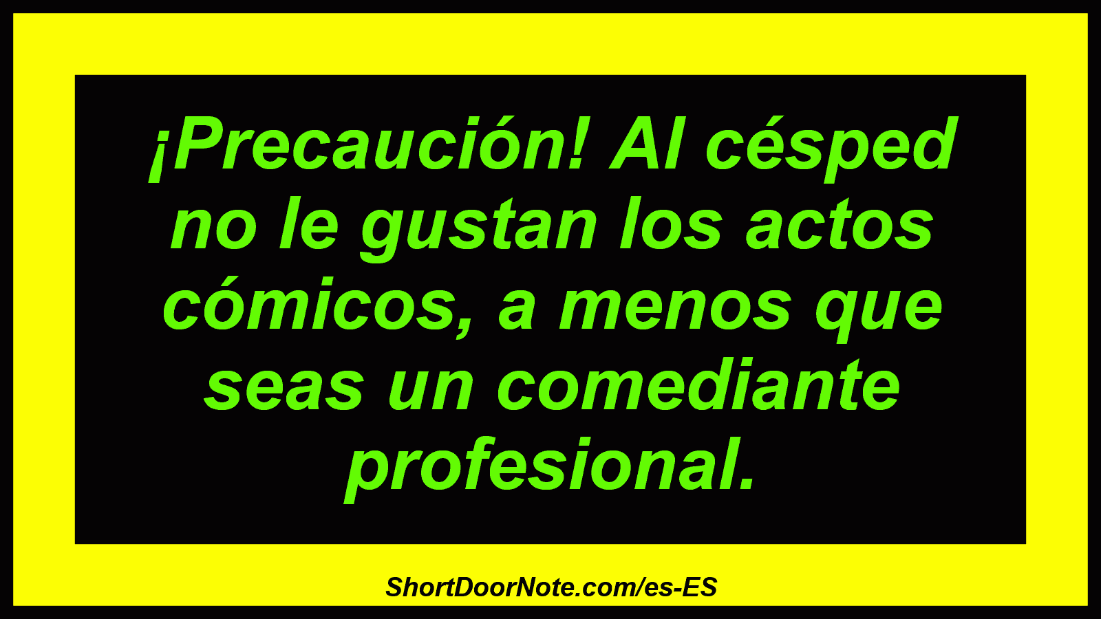 ¡Precaución! Al césped no le gustan los actos cómicos, a menos que seas un comediante profesional.
