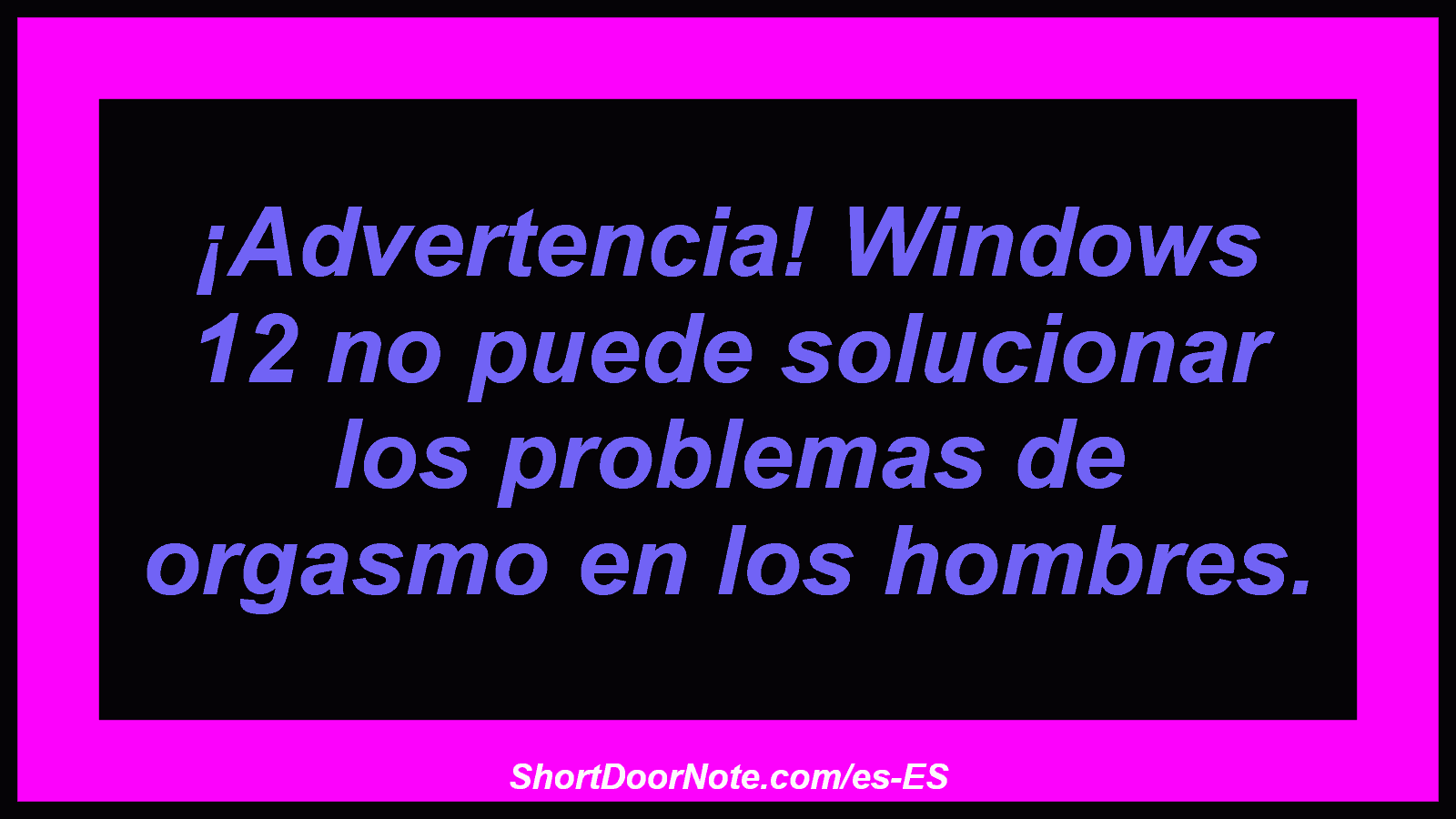 ¡Advertencia! Windows 12 no puede solucionar los problemas de orgasmo en los hombres.

