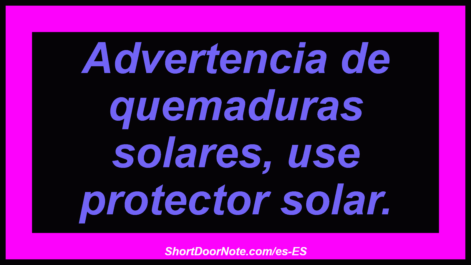 Advertencia de quemaduras solares, use protector solar.

