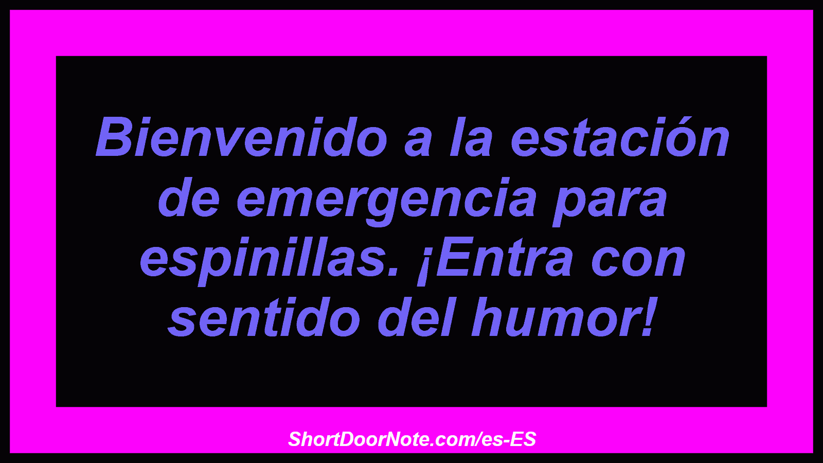 Bienvenido a la estación de emergencia para espinillas. ¡Entra con sentido del humor!
