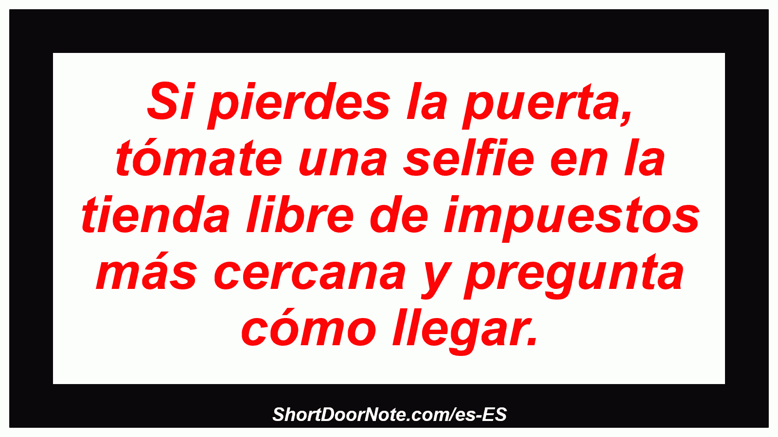 Si pierdes la puerta, tómate una selfie en la tienda libre de impuestos más cercana y pregunta cómo llegar.
