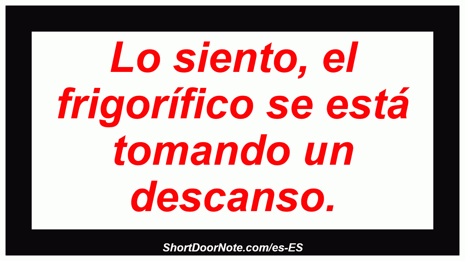 Lo siento, el frigorífico se está tomando un descanso.
