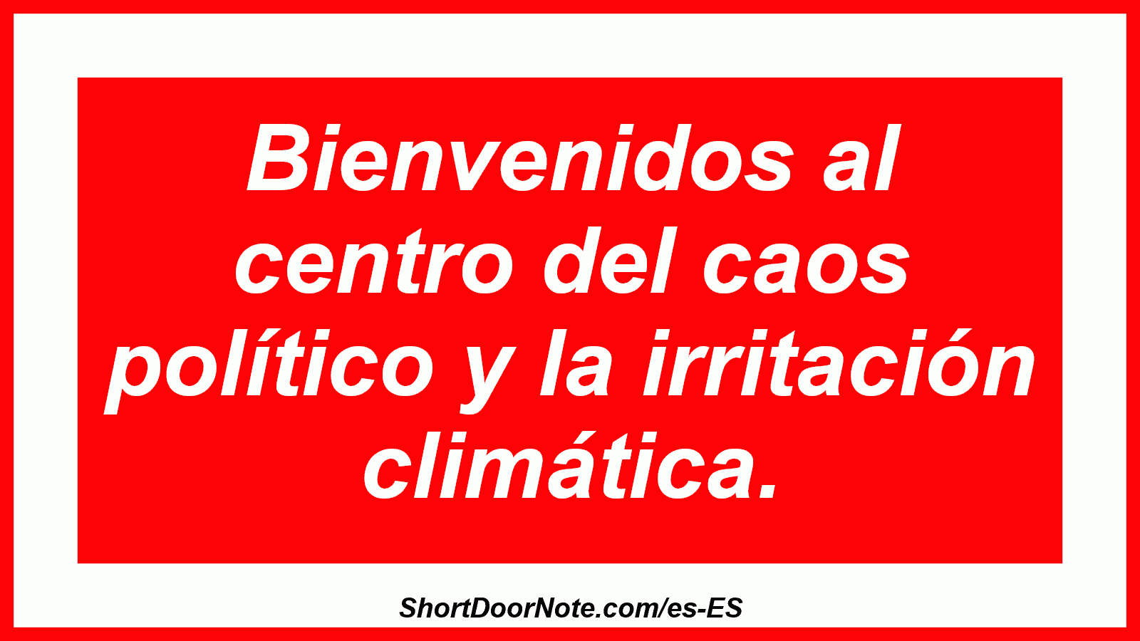 Bienvenidos al centro del caos político y la irritación climática.
