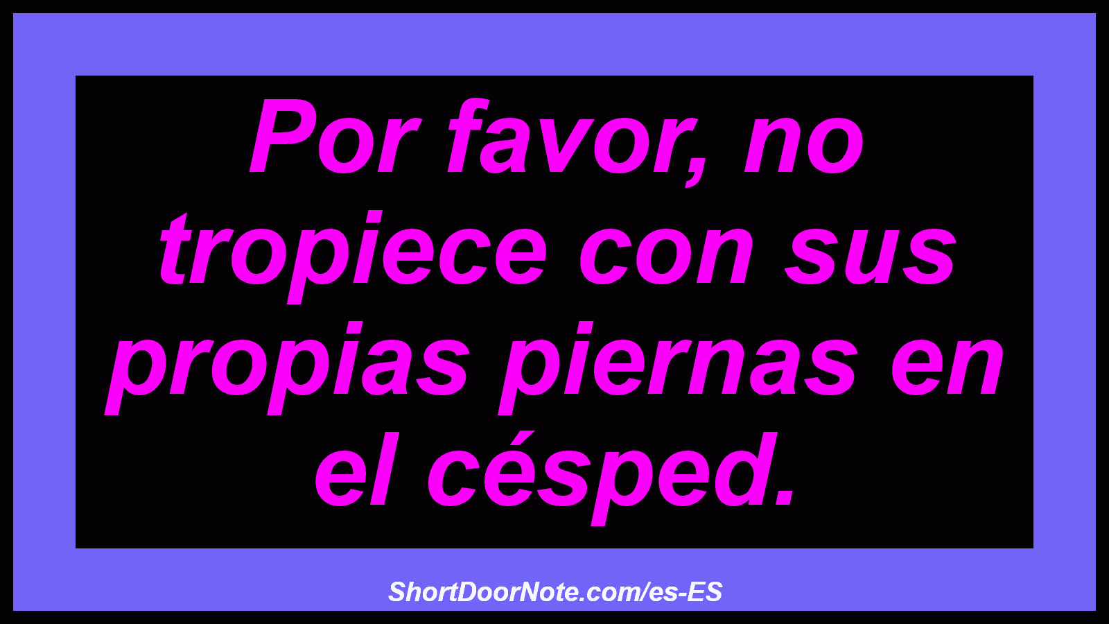 Por favor, no tropiece con sus propias piernas en el césped.
