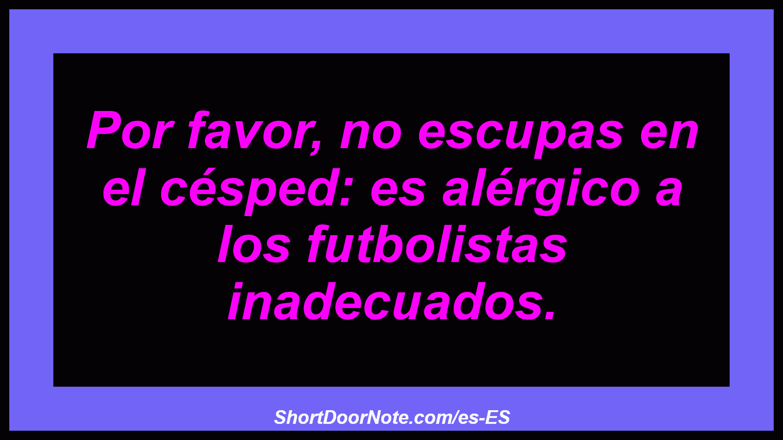 Por favor, no escupas en el césped: es alérgico a los futbolistas inadecuados.
