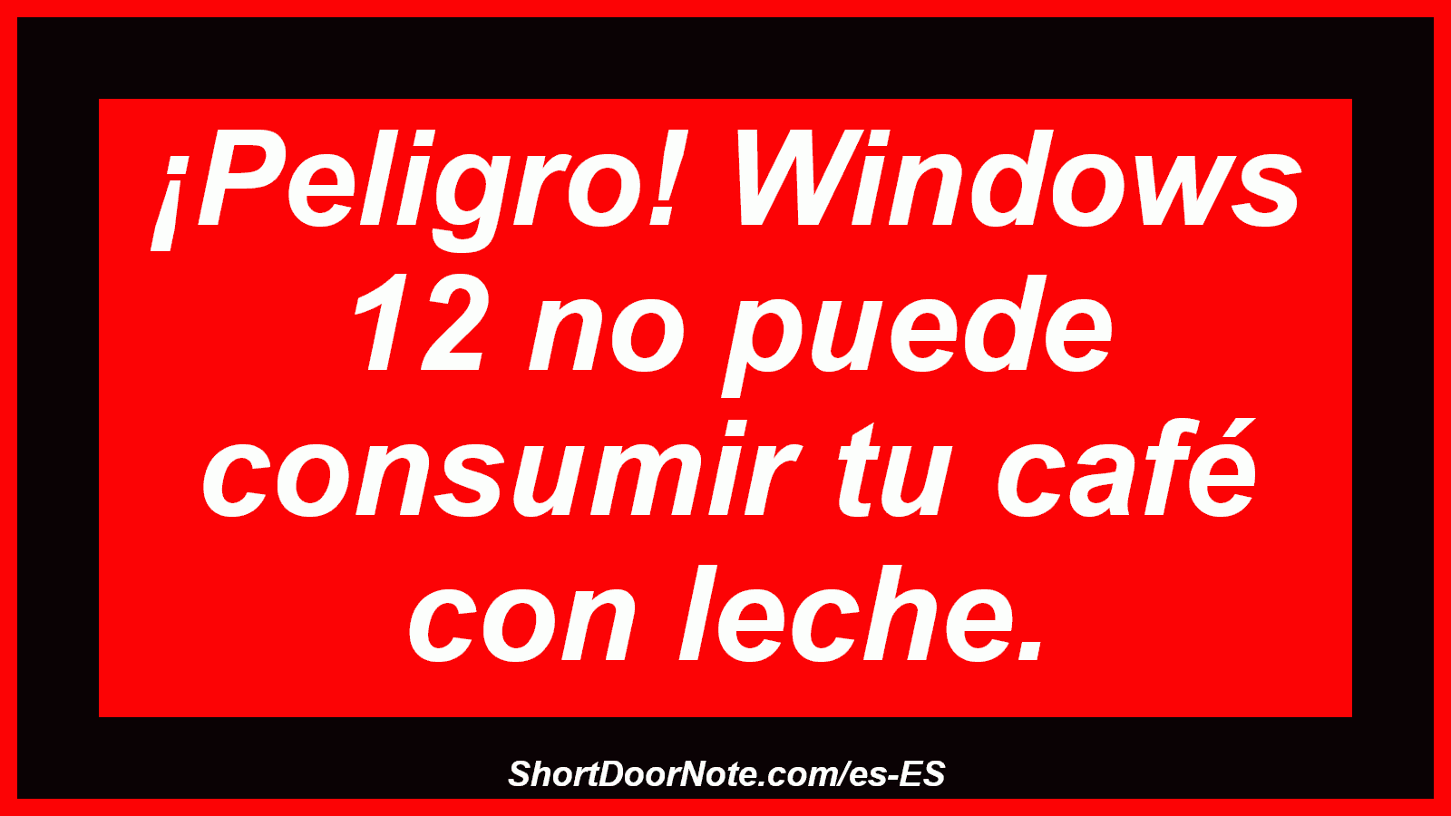 ¡Peligro! Windows 12 no puede consumir tu café con leche.
