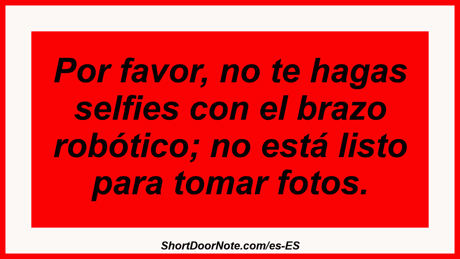 Por favor, no te hagas selfies con el brazo robótico; no está listo para tomar fotos.
