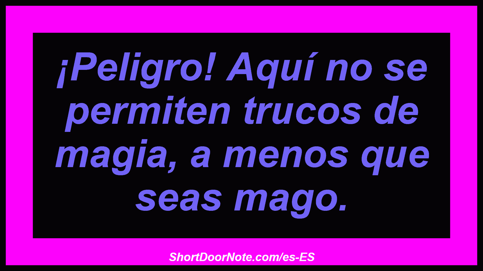 ¡Peligro! Aquí no se permiten trucos de magia, a menos que seas mago.
